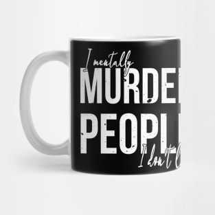 I Mentally Murder People I Don't Like Mug
